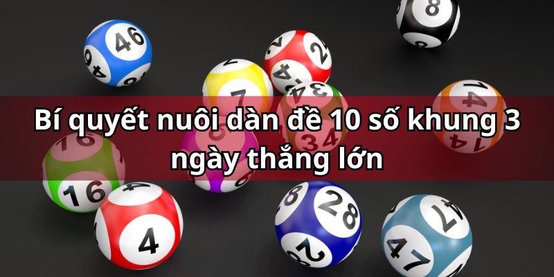 Bỏ túi bí kíp chốt số nuôi Dàn đề 10 số khung 3 ngày bất bại từ cao thủ