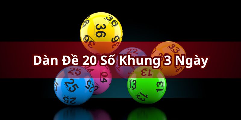 Dàn đề 20 số khung 3 ngày là cách chơi rất lô đề rất được ưa chuộng